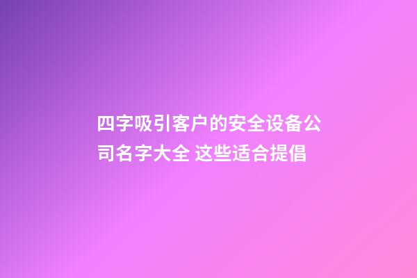 四字吸引客户的安全设备公司名字大全 这些适合提倡